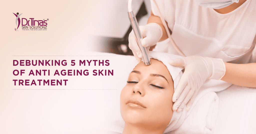 Debunking 5 Myths of Anti Ageing Skin Treatment