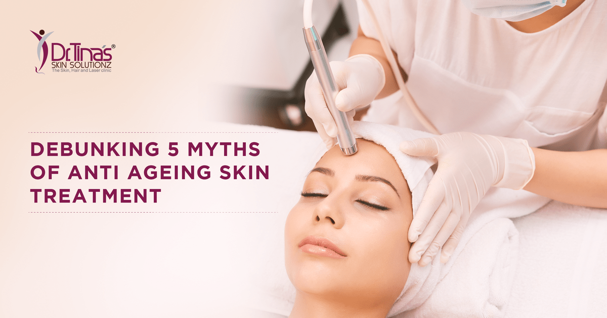 Debunking 5 Myths of Anti Ageing Skin Treatment