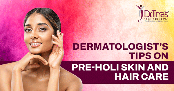 Dermatologist’s Tips on Pre-Holi Skin and Hair Care