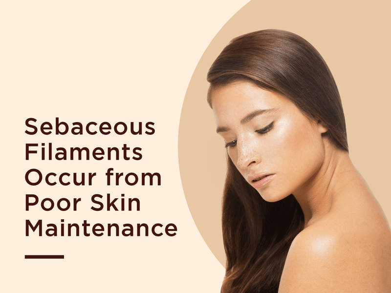 Sebaceous Filaments occur from poor skin maintenance
