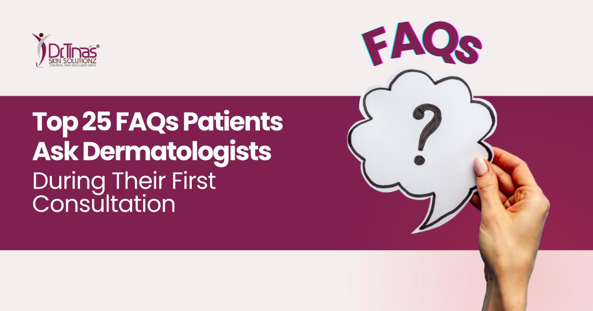 Top 25 FAQs Patients Ask Dermatologists During Their First Consultation